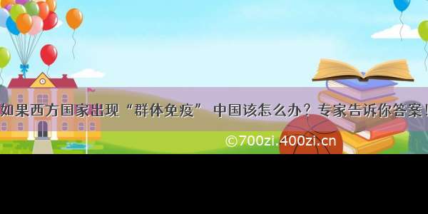 如果西方国家出现“群体免疫” 中国该怎么办？专家告诉你答案！