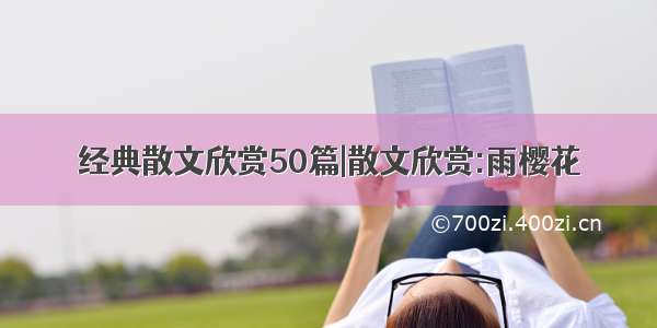 经典散文欣赏50篇|散文欣赏:雨樱花