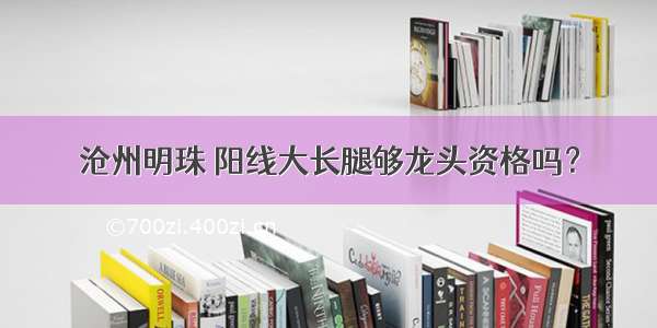 沧州明珠 阳线大长腿够龙头资格吗？