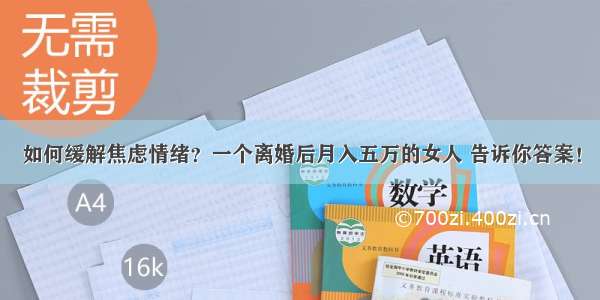 如何缓解焦虑情绪？一个离婚后月入五万的女人 告诉你答案！