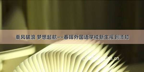 乘风破浪 梦想起航——春晖外国语学校新生报到须知