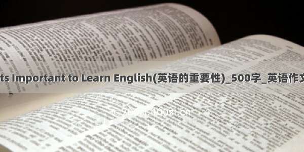 Its Important to Learn English(英语的重要性)_500字_英语作文
