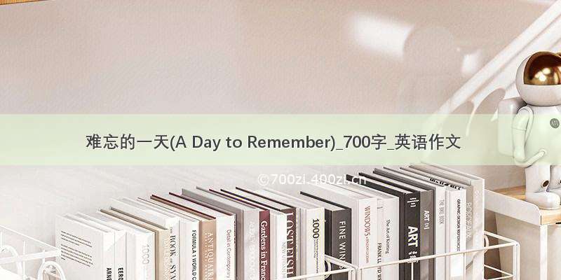 难忘的一天(A Day to Remember)_700字_英语作文
