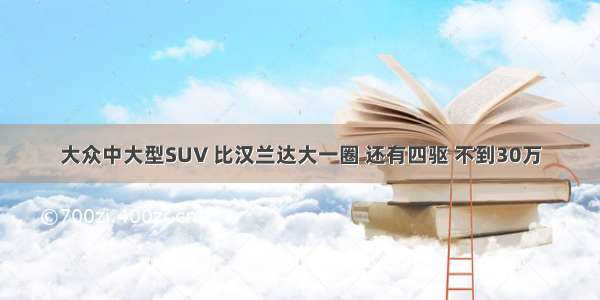 大众中大型SUV 比汉兰达大一圈 还有四驱 不到30万