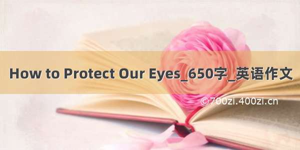 How to Protect Our Eyes_650字_英语作文