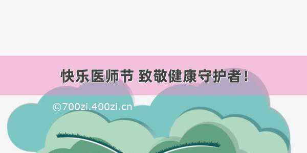 快乐医师节 致敬健康守护者！