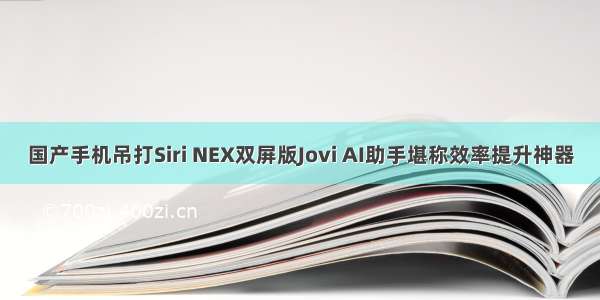 国产手机吊打Siri NEX双屏版Jovi AI助手堪称效率提升神器