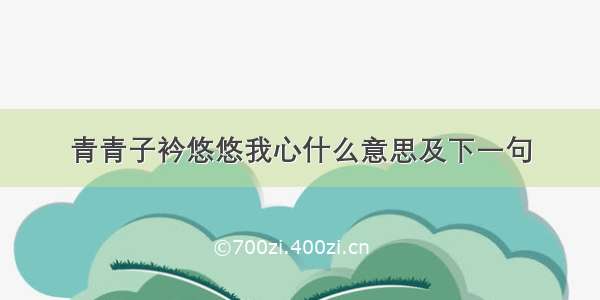 青青子衿悠悠我心什么意思及下一句