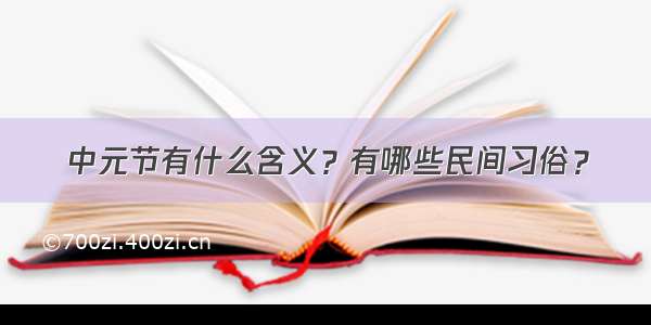 中元节有什么含义？有哪些民间习俗？