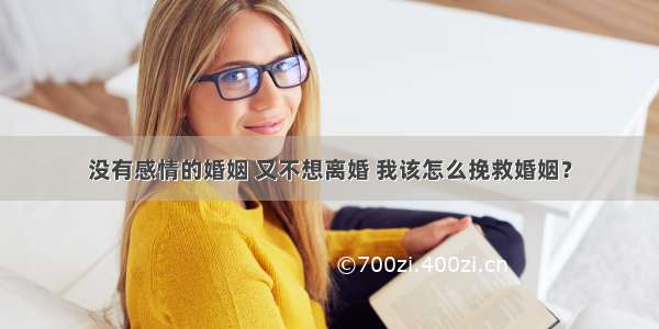 没有感情的婚姻 又不想离婚 我该怎么挽救婚姻？