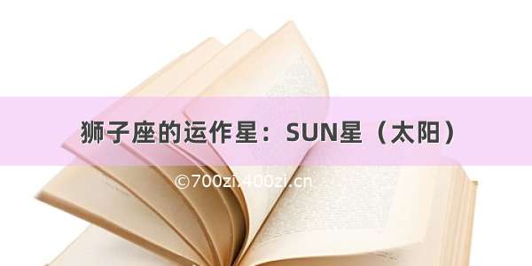 狮子座的运作星：SUN星（太阳）