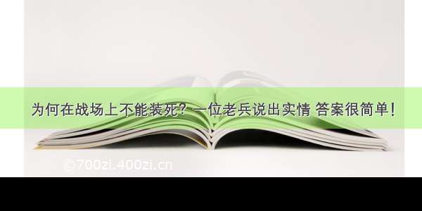 为何在战场上不能装死？一位老兵说出实情 答案很简单！