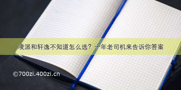 凌派和轩逸不知道怎么选？十年老司机来告诉你答案