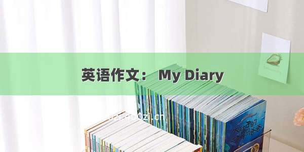 英语作文： My Diary