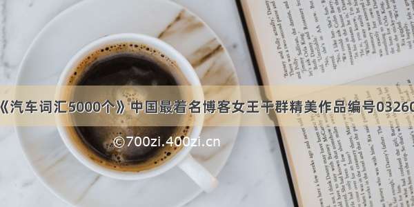 《汽车词汇5000个》中国最着名博客女王干群精美作品编号032602