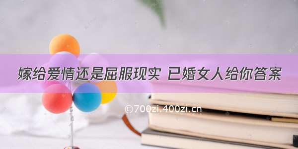 嫁给爱情还是屈服现实 已婚女人给你答案