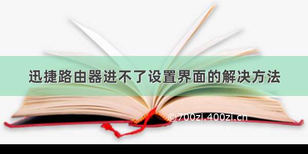 迅捷路由器进不了设置界面的解决方法