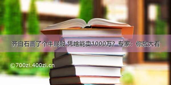 齐白石画了个牛屁股 凭啥能卖1000万？专家：你放大看