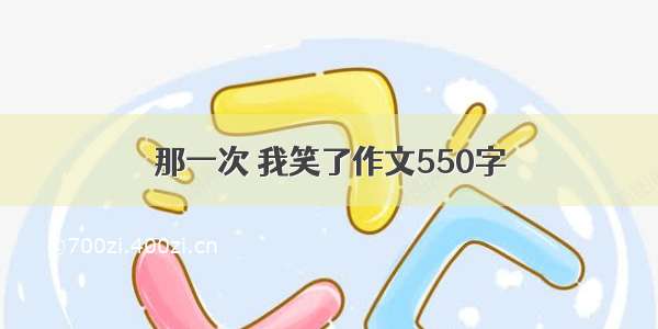 那一次 我笑了作文550字