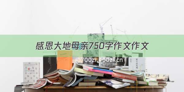 感恩大地母亲750字作文作文