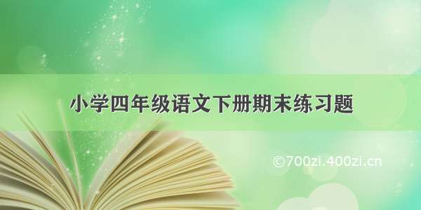 小学四年级语文下册期末练习题