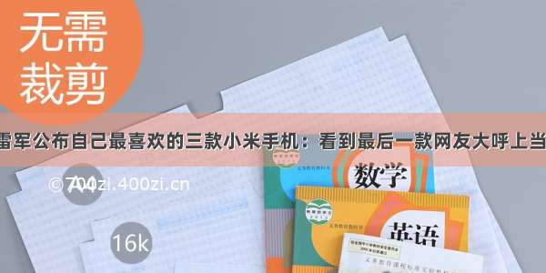 雷军公布自己最喜欢的三款小米手机：看到最后一款网友大呼上当！