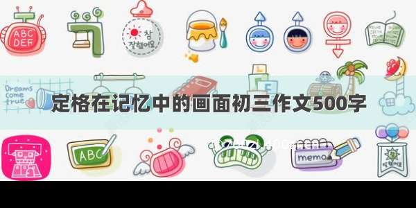 定格在记忆中的画面初三作文500字