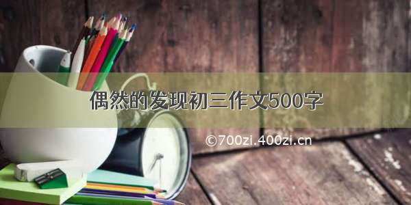 偶然的发现初三作文500字