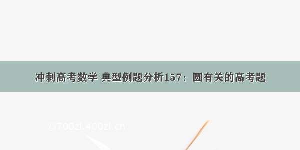 冲刺高考数学 典型例题分析157：圆有关的高考题