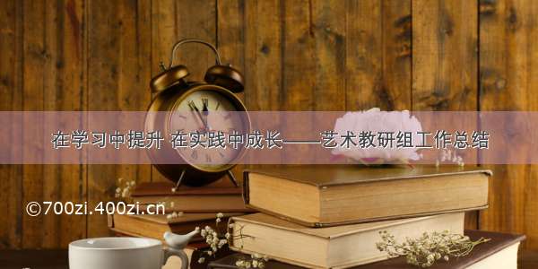 在学习中提升 在实践中成长——艺术教研组工作总结