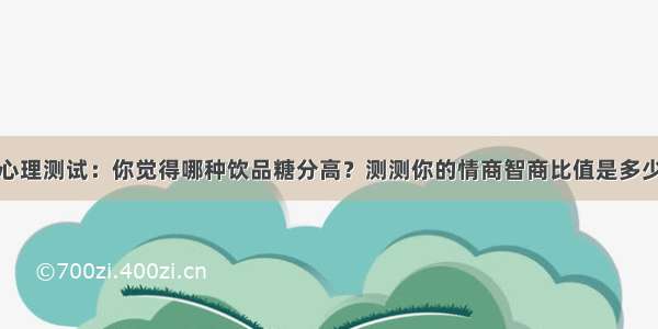 心理测试：你觉得哪种饮品糖分高？测测你的情商智商比值是多少