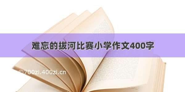 难忘的拔河比赛小学作文400字