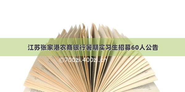 江苏张家港农商银行暑期实习生招募60人公告