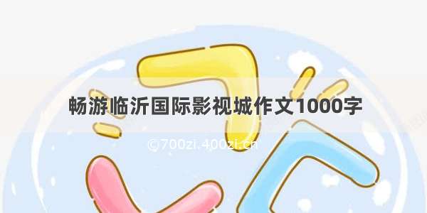 畅游临沂国际影视城作文1000字