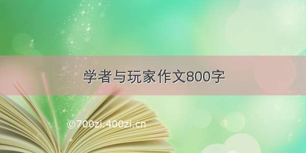 学者与玩家作文800字