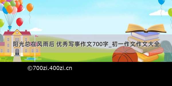 阳光总在风雨后 优秀写事作文700字_初一作文作文大全