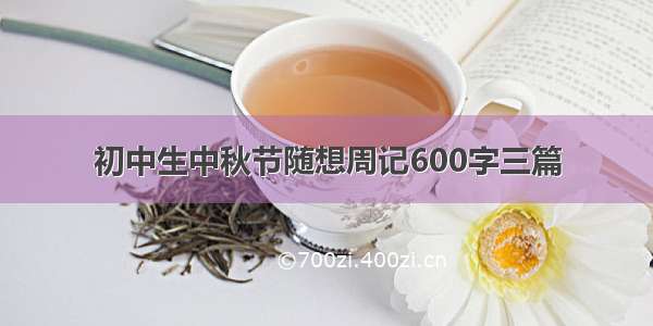 初中生中秋节随想周记600字三篇