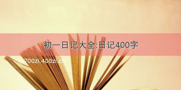 初一日记大全:日记400字