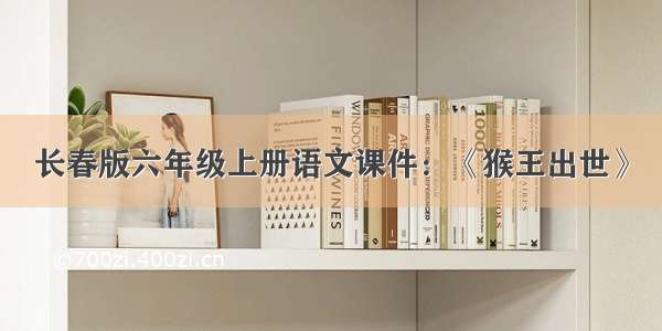 长春版六年级上册语文课件：《猴王出世》