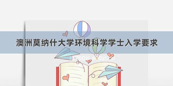 澳洲莫纳什大学环境科学学士入学要求