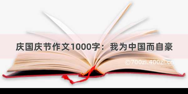 庆国庆节作文1000字：我为中国而自豪