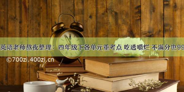 英语老师熬夜整理：四年级下各单元重考点 吃透嚼烂 不满分也99