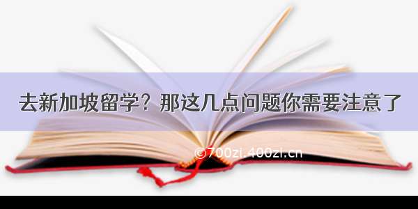 去新加坡留学？那这几点问题你需要注意了