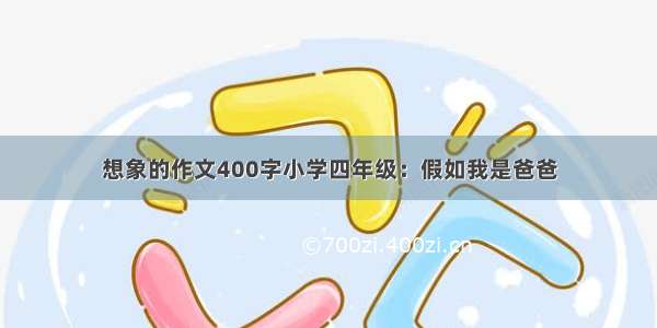 想象的作文400字小学四年级：假如我是爸爸