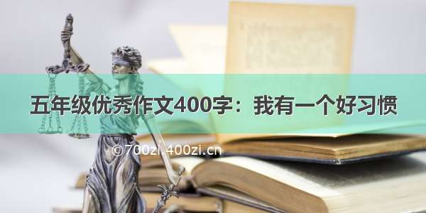 五年级优秀作文400字：我有一个好习惯