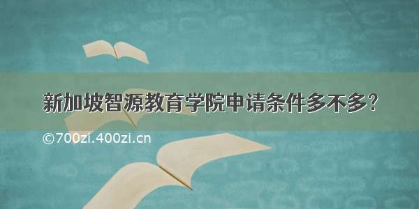 新加坡智源教育学院申请条件多不多？