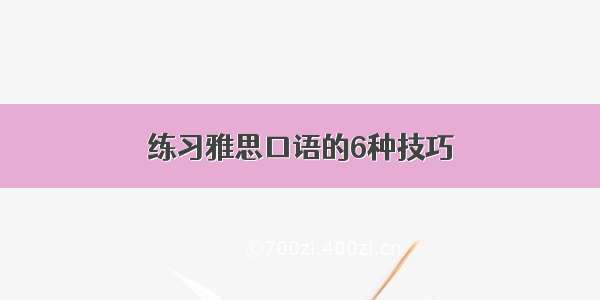 练习雅思口语的6种技巧