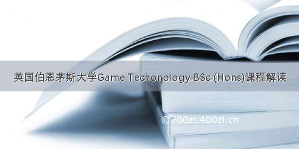 英国伯恩茅斯大学Game Techonology BSc (Hons)课程解读