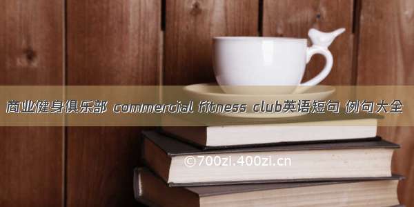 商业健身俱乐部 commercial fitness club英语短句 例句大全