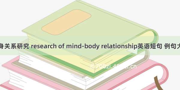 心身关系研究 research of mind-body relationship英语短句 例句大全